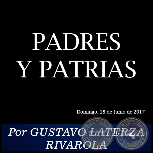 PADRES Y PATRIAS - Por GUSTAVO LATERZA RIVAROLA